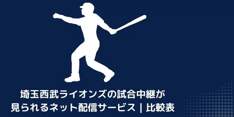 埼玉西武ライオンズの試合中継が見られるネット配信サービス｜比較表