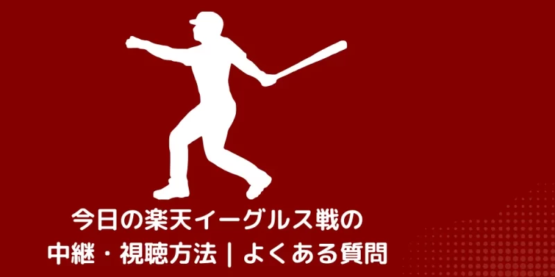 今日の楽天イーグルス戦 中継・視聴 よくある質問